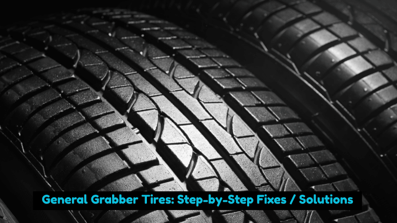 General Grabber Tires Step-by-Step Fixes Solutions