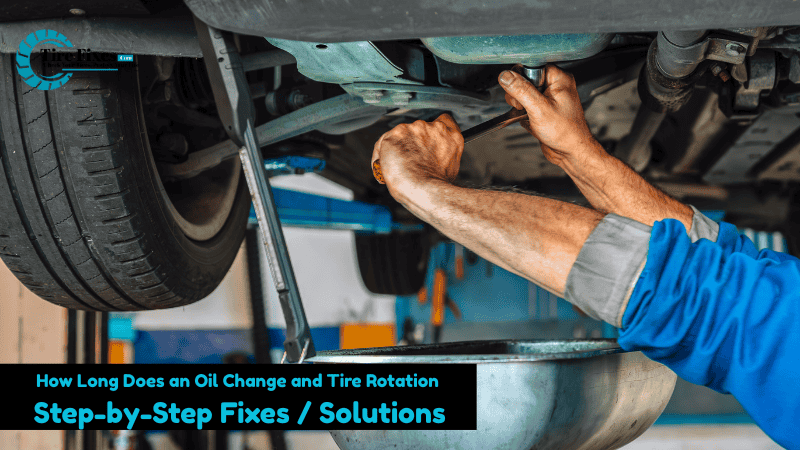 How Long Does an Oil Change and Tire Rotation: Step-by-Step Fixes / Solutions