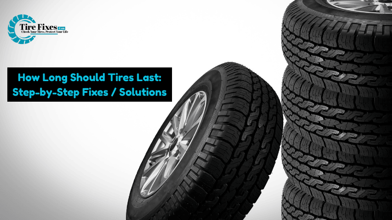 How Long Should Tires Last: Step-by-Step Fixes / Solutions