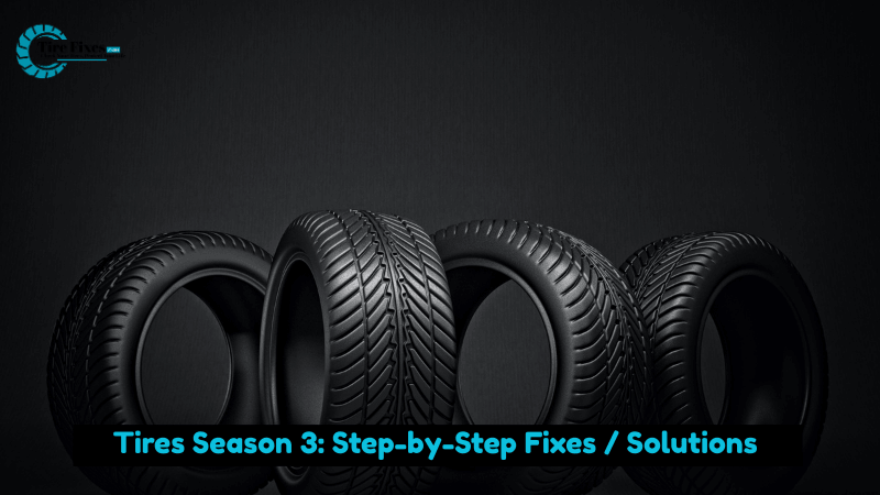 Tires Season 3: Step-by-Step Fixes / Solutions