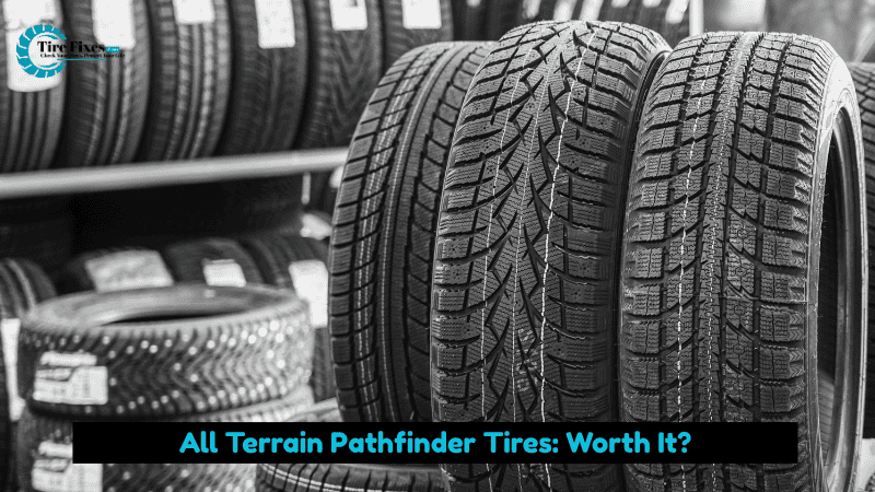All Terrain Pathfinder Tires Worth It