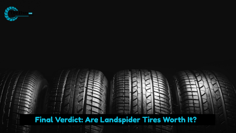Final Verdict: Are Landspider Tires Worth It?