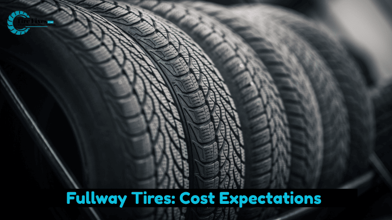 Fullway Tires: Cost Expectations