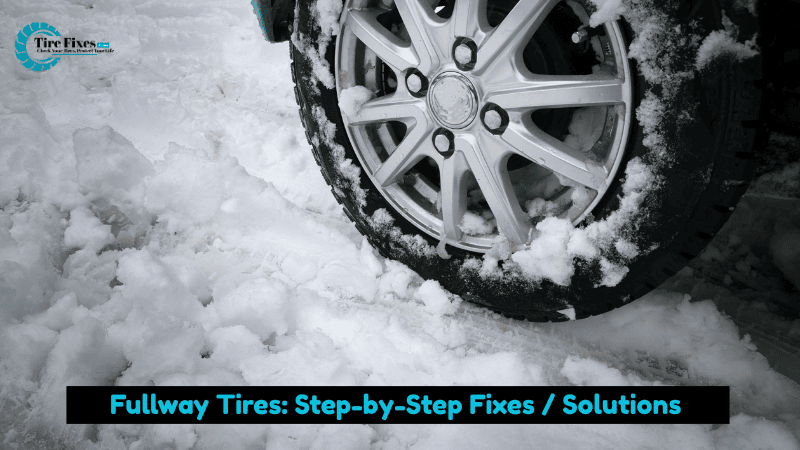 Fullway Tires: Step-by-Step Fixes / Solutions