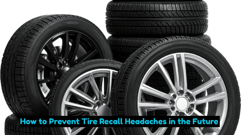 How to Prevent Tire Recall Headaches in the Future