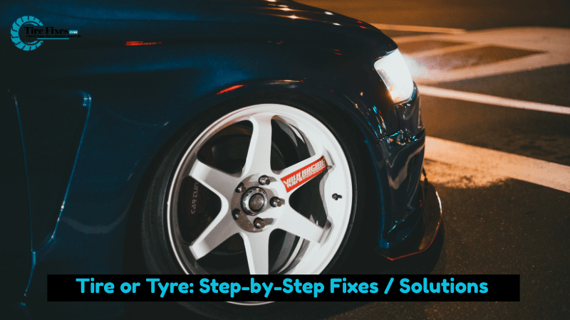 Tire or Tyre: Step-by-Step Fixes / Solutions