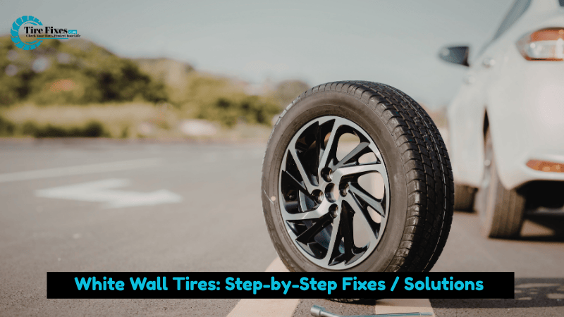 White Wall Tires: Step-by-Step Fixes / Solutions