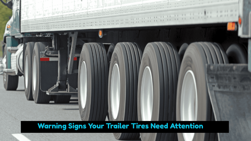 Warning Signs Your Trailer Tires Need Attention